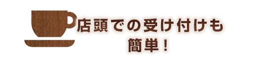 店頭での受け付けも簡単！